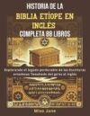 Historia de la Biblia Et&iacute;ope en Ingl&eacute;s Completa 88 Libros: Explorando el legado perdurable de las Escrituras ortodoxas Tewahedo del ge'ez al ingl&eacute;s