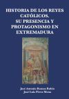 Historia de los Reyes Católicos. Su presencia y protagonismo en Extremadura Historia de los Reyes Católicos. Su presencia y protagonismo en Extremadura