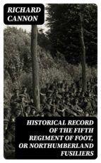 Portada de Historical Record of the Fifth Regiment of Foot, or Northumberland Fusiliers (Ebook)