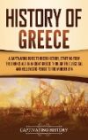 History of Greece: A Captivating Guide to Greek History, Starting from the Bronze Age in Ancient Greece Through the Classical and Helleni