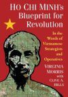 Ho Chi Minh's Blueprint for Revolution: In the Words of Vietnamese Strategists and Operatives
