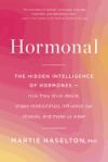 Hormonal: The Hidden Intelligence of Hormones -- How They Drive Desire, Shape Relationships, Influence Our Choices, and Make Us