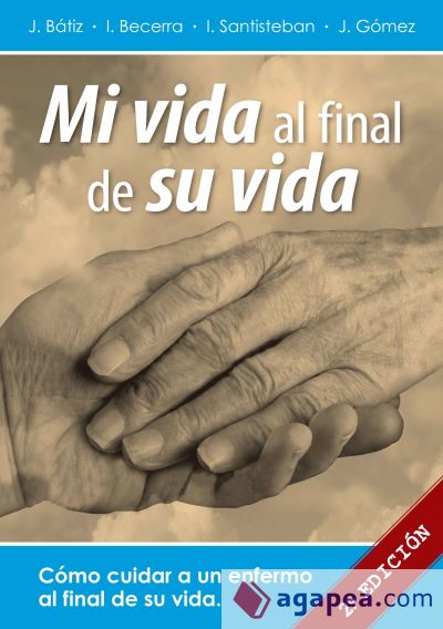 Mi vida al final de su vida. Cómo cuidar a un enfermo al final de su vida