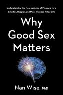 Portada de Why Good Sex Matters: Understanding the Neuroscience of Pleasure for a Smarter, Happier, and More Purpose-Filled Life