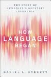 How Language Began: The Story of Humanitys Greatest Invention