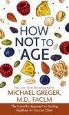 How Not to Age: The Scientific Approach to Getting Healthier as You Get Older
