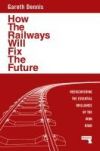 How the Railways Will Fix the Future: Rediscovering the Essential Brilliance of the Iron Road