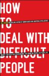 How to Deal with Difficult People: Smart Tactics for Overcoming the Problem People in Your Life