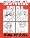 How to Draw Anime for Beginners Step by Step: Manga and Anime Drawing Tutorials Book 1
