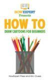 How to Draw Cartoons for Beginners: Your Step-By-Step Guide to Drawing Cartoons for Beginners