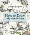 How to Draw Inky Wonderlands: Create and Color Your Own Magical Adventure