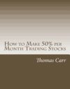 How to Make 50% Per Month Trading Stocks: How to Trade One of the Most Exciting Trading Systems Ever Invented!