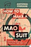 How to Make a Mao Suit: Clothing the People of Communist China, 1949-1976