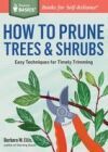 How to Prune Trees & Shrubs: Easy Techniques for Timely Trimming. a Storey Basics(r) Title