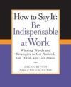 How to Say It: Be Indispensable at Work: Winning Words and Strategies to Get Noticed, Get Hired, and Get Ahead