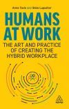 Humans at Work: The Art and Practice of Creating the Hybrid Workplace
