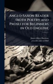 ANGLO-SAXON READER (BOTH POETRY AND PROSE) FOR BEGINNERS IN OLD ENGLISH ...