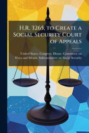 H.R. 3265, TO CREATE A SOCIAL SECURITY COURT OF APPEALS - UNITED STATES ...