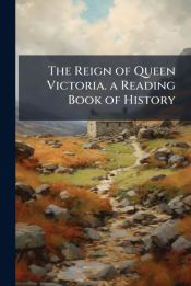 the-reign-of-queen-victoria-a-reading-book-of-history-tbd