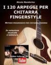I 120 Arpeggi Per Chitarra Fingerstyle: Metodo Facile E Progressivo Per Chitarra Moderna, in Notazione Musicale, Tablatura E Youtube Video.