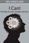 I Can! the Key to Life&acirc;s Golden Secrets