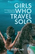 Portada de Girls Who Travel Solo: The Essential Guide For First Time Travel Adventurers