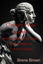 Portada de I Thought It Was Just Me: Women Reclaiming Power and Courage in a Culture of Shame (Ebook)