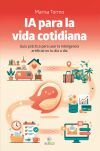 IA PARA LA VIDA COTIDIANA.: Gu&iacute;a pr&aacute;ctica para usar la inteligencia artificial en tu d&iacute;a a d&iacute;a