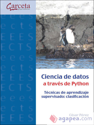 Ciencia De Datos A Traves De Python. Tecnicas De Aprendizaje Supervisado: Clasif