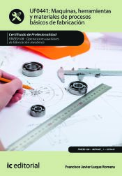 Máquinas, herramientas y materiales de procesos básicos de fabricación. FMEE0108 - Operaciones auxiliares de fabricación mecánica Máquinas, herramientas y materiales de procesos básicos de fabricación. FMEE0108 - Operaciones auxiliares de fabricación mecánica
