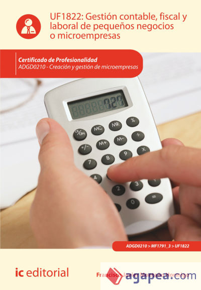 UF1822. Gestión contable, fiscal y laboral de pequeños negocios o microempresas. Certificado de profesionalidad ADGD0210: creación y gestión de microempresas