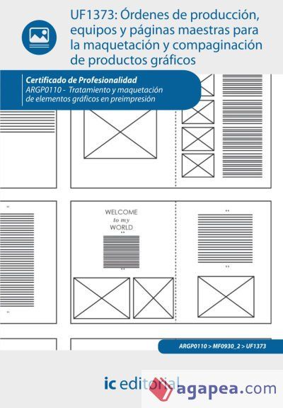 &Oacute;rdenes de producci&oacute;n, equipos y p&aacute;ginas maestras para la maquetaci&oacute;n y compaginaci&oacute;n de productos gr&aacute;ficos. argp0110 - tratamiento y maquetaci&oacute;n de elementos gr&aacute;ficos en preimpresi&oacute;n