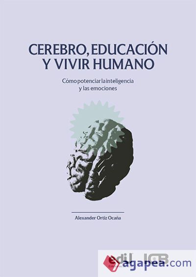 Cerebro, Educación y Vivir Humano. Cómo Potenciar la Inteligencia y las Emociones Cerebro, Educación y Vivir Humano. Cómo Potenciar la Inteligencia y las Emociones
