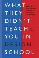 WHAT THEY DIDN'T TEACH YOU IN DESIGN SCHOOL: WHAT YOU ACTUALLY NEED TO