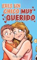 Portada de Eres un Chico Muy Querido: Una colección de historias inspiradoras sobre la familia, la amistad, la confianza en ti mismo y el amor