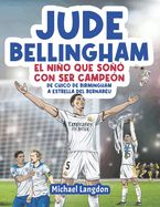 Portada de Jude Bellingham - El niño que soñó con ser campeón: De chico de Birmingham a estrella del Bernabéu