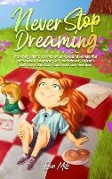 Portada de Never Stop Dreaming: Inspiring short stories of unique and wonderful girls about courage, self-confidence, talents, and the potential found