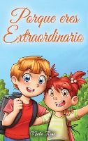 Portada de Porque eres Extraordinario: Una colección de historias inspiradoras para niños y niñas sobre la amistad, el valor, la confianza en uno mismo y la