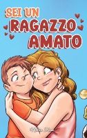 Portada de Sei un Ragazzo Amato: Una raccolta di Storie motivazionali sulla famiglia, l'amicizia, l'autostima e l'amore