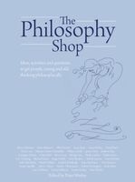 Portada de The Philosophy Shop: Ideas, Activities and Questions to Get People, Young and Old, Thinking Philosophically