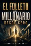El Folleto Del Millonario Desde Cero: C&oacute;mo Ganar M&aacute;s Dinero, Ahorrar Con Criterio Y Construir Patrimonio Desde Cero