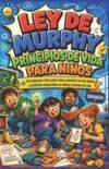 Ley De Murphy Principios De Vida Para Ni&ntilde;os: Una Gu&iacute;a Para Ni&ntilde;os Sobre C&oacute;mo Corregir Errores Tontos Y Problemas Inesperados Convertidos En Valiosas Le