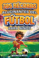 Portada de 205 Récords Alucinantes del Fútbol para Niños: Descubre hechos increíbles, hazañas épicas y curiosidades fascinantes de los mejores de todos los tiemp