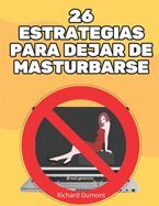 Portada de 26 Estrategias para Dejar de Masturbarse: Lib&eacute;rese de la pornograf&iacute;a, la masturbaci&oacute;n compulsiva y las adicciones sexuales