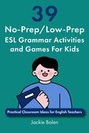 Portada de 39 No-Prep/Low-Prep ESL Grammar Activities and Games For Kids: Practical Classroom Ideas for English Teachers