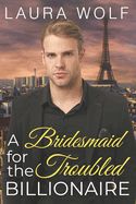Portada de A Bridesmaid for the Troubled Billionaire: A Clean Contemporary Romance