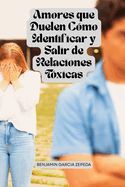 AMORES QUE DUELEN: COMO IDENTIFICAR Y SALIR DE RELACIONES TOXICAS ...