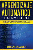 Portada de Aprendizaje Automatico En Python: Guía completa para principiantes aprende los reinos del aprendizaje automático en Python (Libro En Español/Machine L