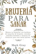 Portada de Brujería para sanar: Mejora tu bienestar con hechizos de sanación de brujería, cristales, remedios herbales y técnicas de bienestar para un