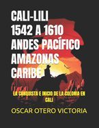 Portada de Cali-Lili 1542 a 1610 Andes Pac&iacute;fico Amazonas Caribe: La Conquista E Inicio de la Colonia En Cali